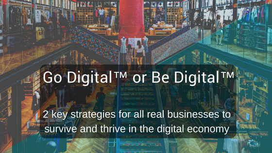 Go Digital ™ or Be Digital ™: How real businesses grow…