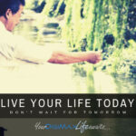 How to start living YOUR life today